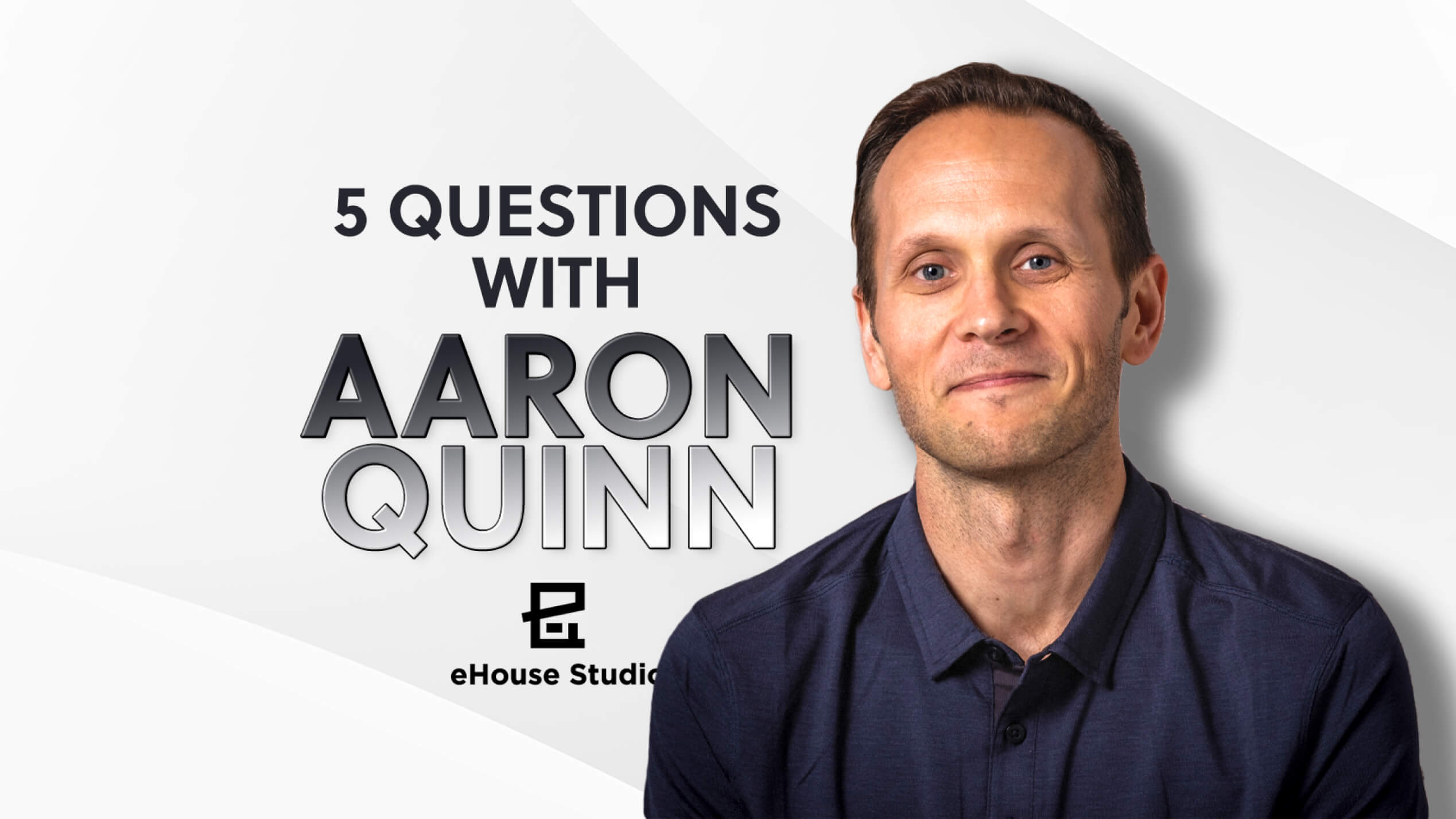 5 Questions with co-founder of eHouse Studio, Aaron Quinn